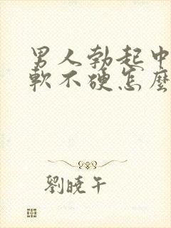 男人勃起中途疲软不硬怎么回事