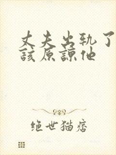 丈夫出轨了该不该原谅他