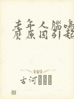 老年人脑鸣是什么原因引起的