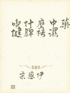 吃什么中药可以健脾祛湿