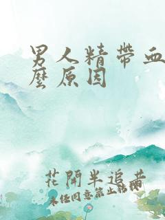 男人精带血是什么原因