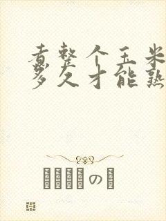 煮整个玉米要煮多久才能熟?