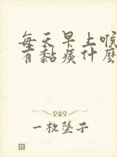 每天早上喉咙都有黏痰什么原因?