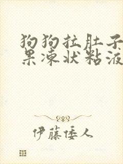 狗狗拉肚子拉出果冻状粘液