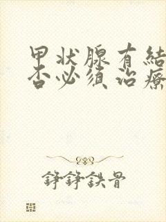 甲状腺有结节是否必须治疗