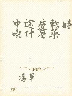 中途疲软时间短吃什么药