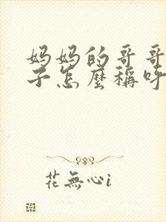 妈妈的哥哥的儿子怎么称呼