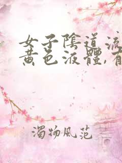 女子阴道流出来黄色液体,有异味