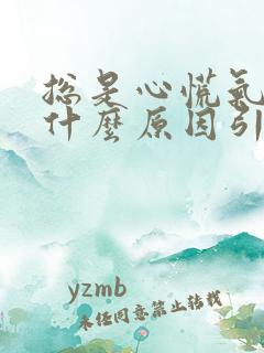 总是心慌气短是什么原因引起的