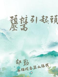 颈椎引起头疼血压高