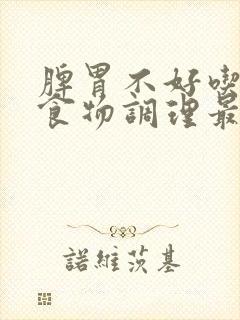 脾胃不好吃什么食物调理最快