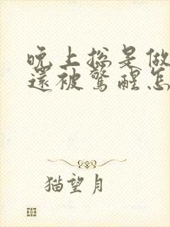 晚上总是做噩梦还被惊醒怎么回事