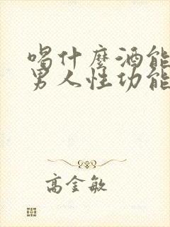 喝什么酒能提高男人性功能