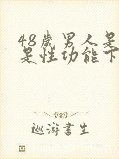 48岁男人是不是性功能下降