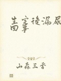 生完后漏尿怎么回事