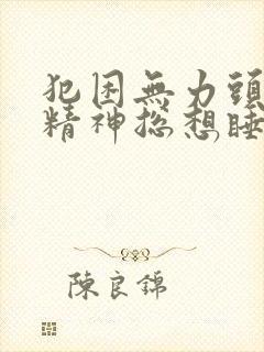 犯困无力头晕没精神总想睡觉