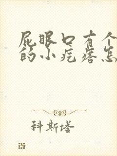 屁眼口有个硬硬的小疙瘩怎么消除啊