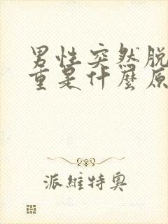 男性突然脱发严重是什么原因