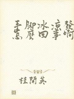 手脚冰凉发麻是怎么回事啊