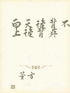 白天后背不疼晚上后背疼