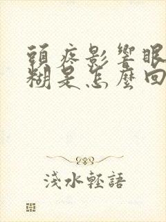 头疼影响眼睛模糊是怎么回事