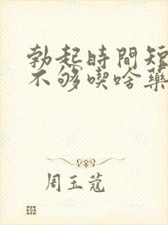 勃起时间短硬度不够吃啥药