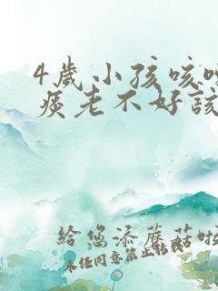 4岁小孩咳嗽有痰老不好该怎么办