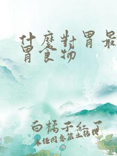 什么对胃最好养胃食物