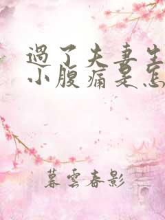 过了夫妻生活后小腹痛是怎么回事啊