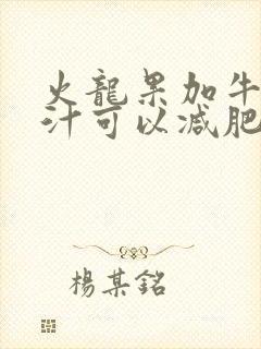 火龙果加牛奶榨汁可以减肥吗