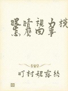 眼睛视力模糊是怎么回事