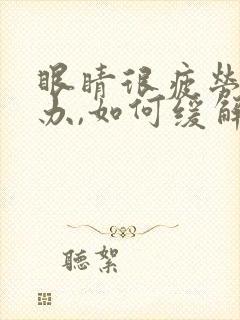 眼睛很疲劳怎么办,如何缓解眼疲劳