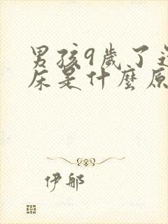 男孩9岁了还尿床是什么原因