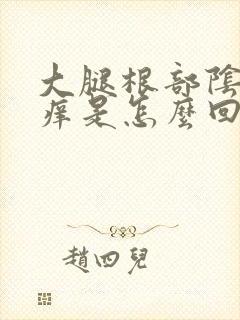 大腿根部阴囊瘙痒是怎么回事