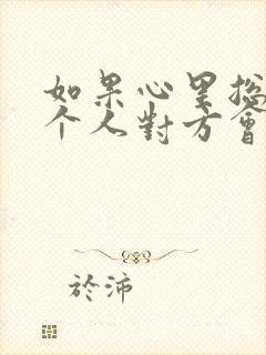 如果心里总想一个人对方会感觉到吗