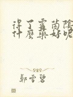 得了霉菌阴炎用什么药好呢