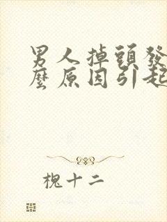 男人掉头发是什么原因引起的掉