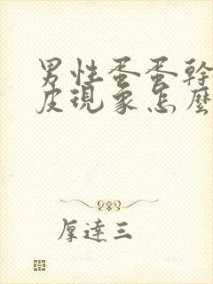 男性蛋蛋干涩脱皮现象怎么回事