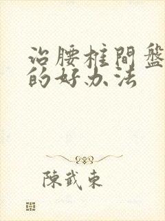 治腰椎间盘滑脱的好办法