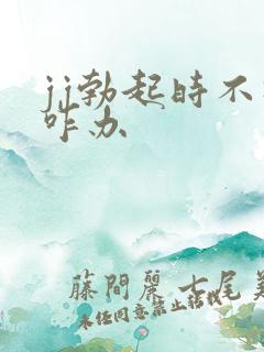 jj勃起时不硬咋办