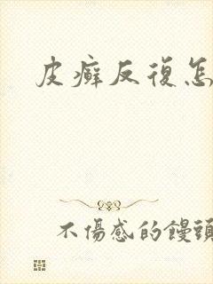 皮癣反复怎么办