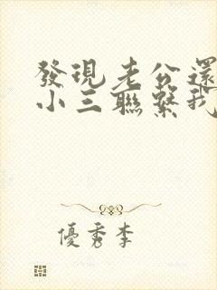 发现老公还是和小三联系我该怎么办