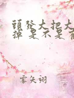 头发大把大把的掉 是不是有什么问题