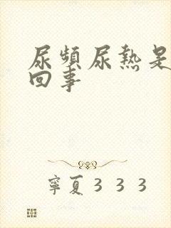 尿频尿热是怎么回事