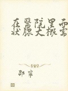 在医院里面查甲状腺大概需要多少钱