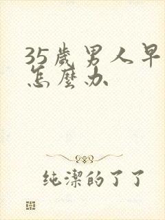 35岁男人早射怎么办