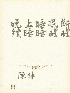 晚上睡眠断断续续睡睡醒醒