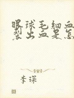 眼球毛细血管破裂出血是怎么回事