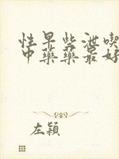 性早些泄吃什么中药药最好