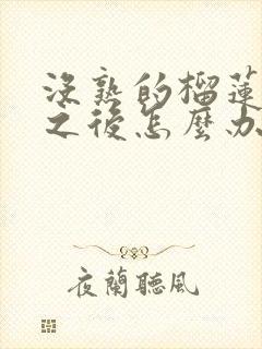 没熟的榴莲开了之后怎么办?